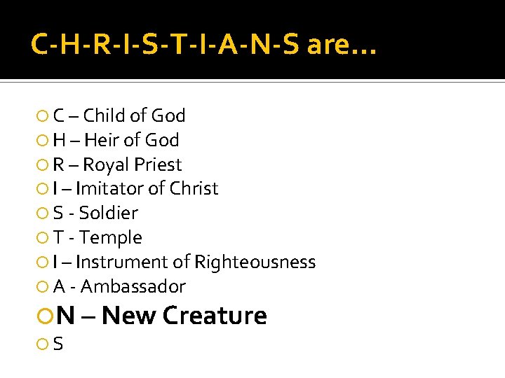 C-H-R-I-S-T-I-A-N-S are… C – Child of God H – Heir of God R –