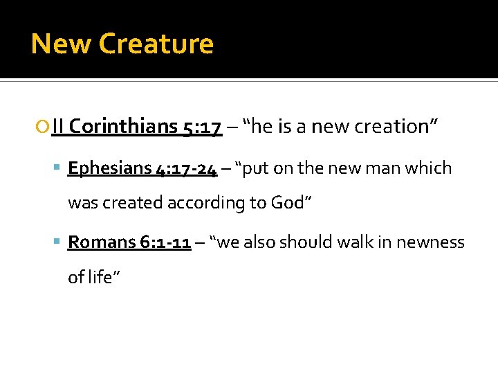 New Creature II Corinthians 5: 17 – “he is a new creation” Ephesians 4: