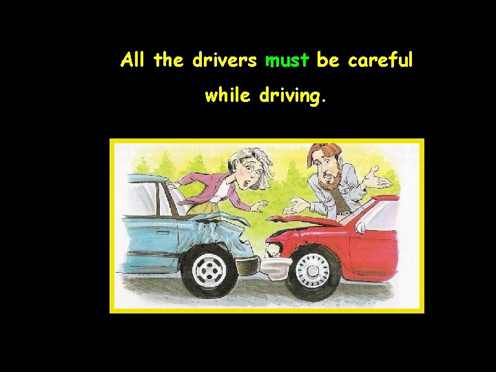 All the drivers must be careful while driving. 