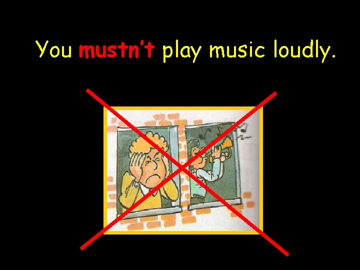 You mustn’t play music loudly. 