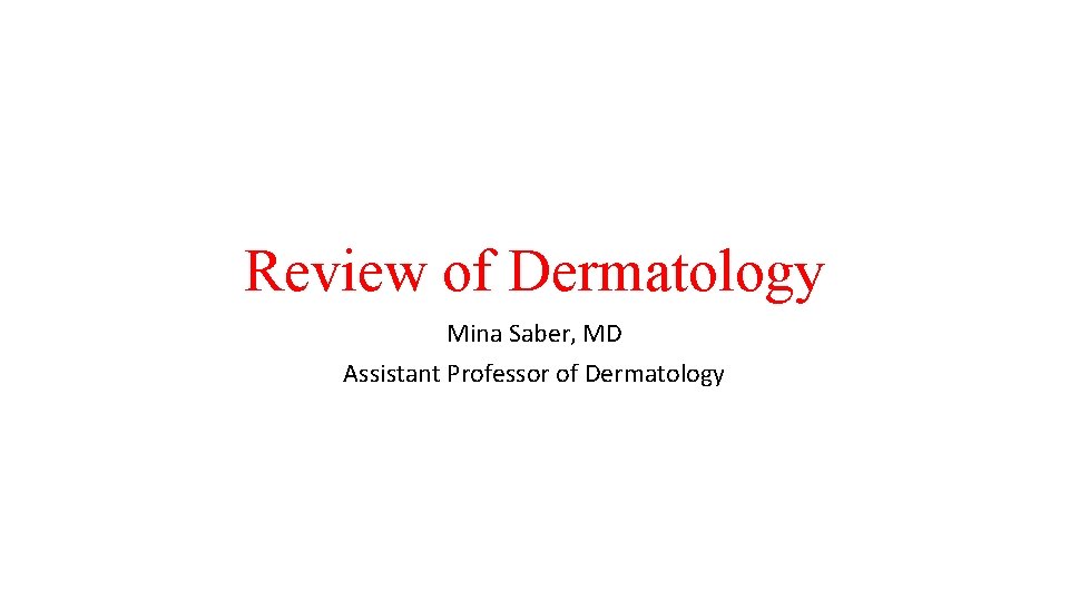 Review of Dermatology Mina Saber, MD Assistant Professor of Dermatology 