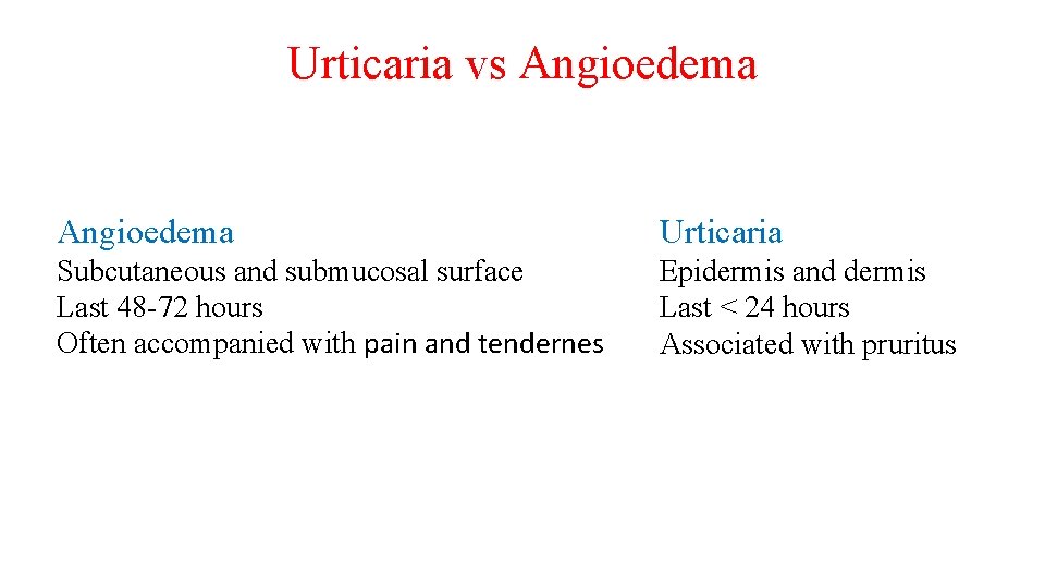 Urticaria vs Angioedema Urticaria Subcutaneous and submucosal surface Last 48 -72 hours Often accompanied