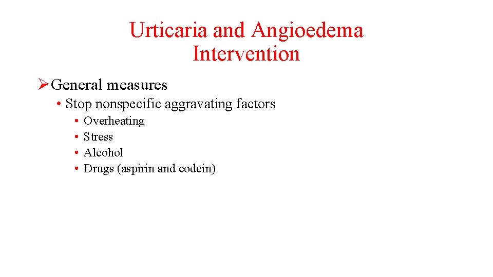 Urticaria and Angioedema Intervention ØGeneral measures • Stop nonspecific aggravating factors • • Overheating
