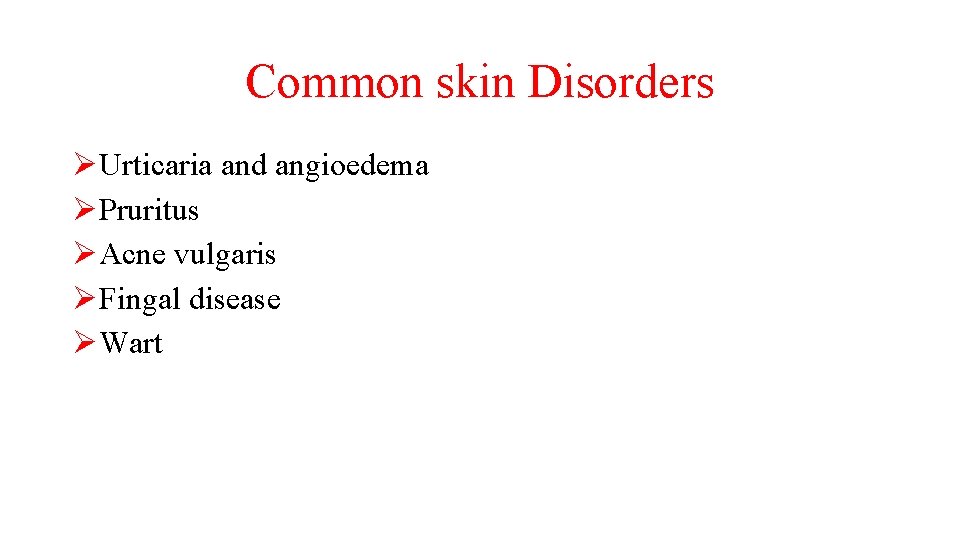 Common skin Disorders ØUrticaria and angioedema ØPruritus ØAcne vulgaris ØFingal disease ØWart 