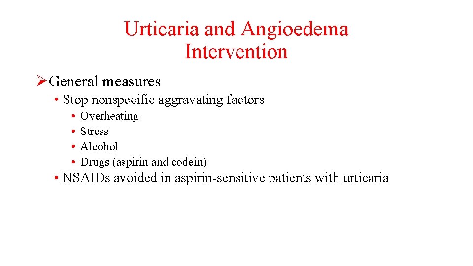 Urticaria and Angioedema Intervention ØGeneral measures • Stop nonspecific aggravating factors • • Overheating