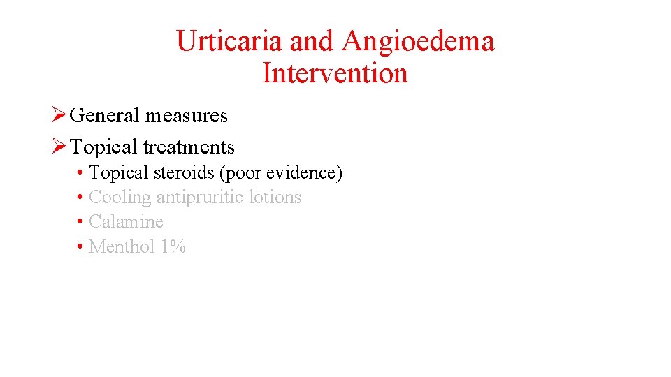 Urticaria and Angioedema Intervention ØGeneral measures ØTopical treatments • Topical steroids (poor evidence) •
