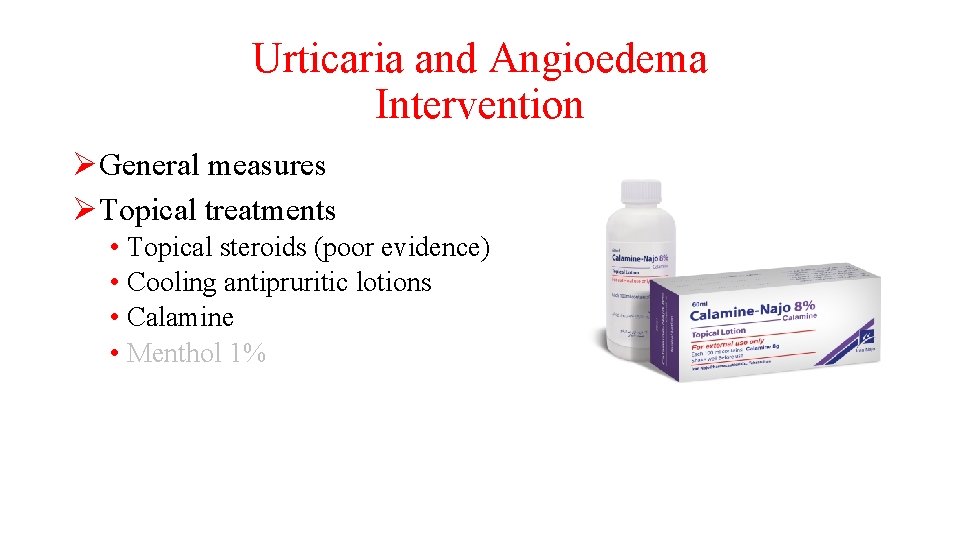 Urticaria and Angioedema Intervention ØGeneral measures ØTopical treatments • Topical steroids (poor evidence) •