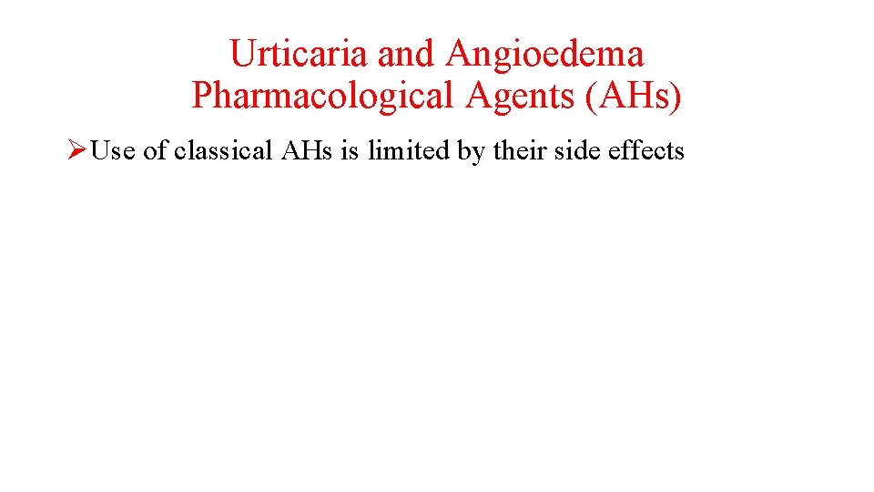 Urticaria and Angioedema Pharmacological Agents (AHs) ØUse of classical AHs is limited by their