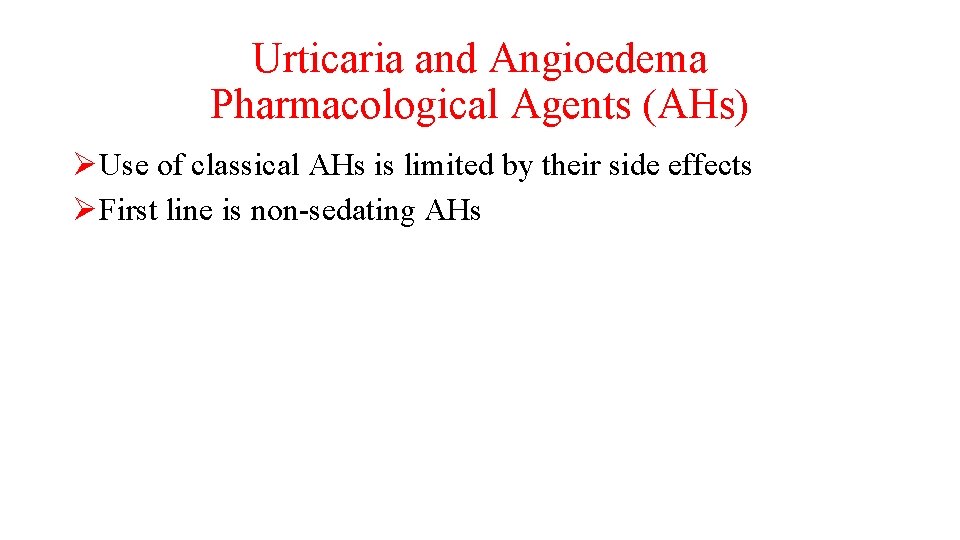 Urticaria and Angioedema Pharmacological Agents (AHs) ØUse of classical AHs is limited by their