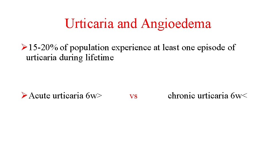 Urticaria and Angioedema Ø 15 -20% of population experience at least one episode of