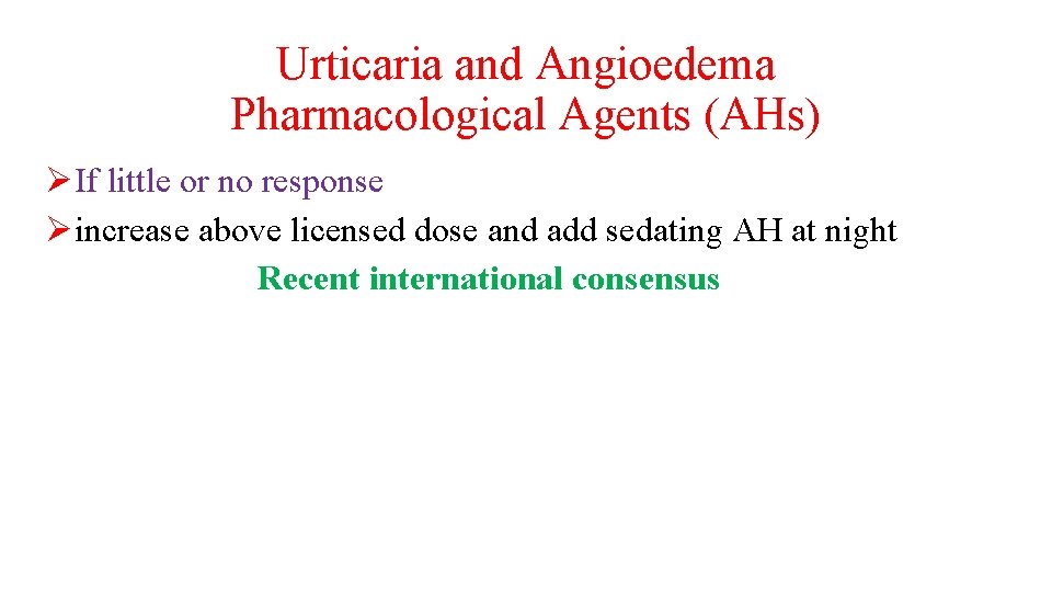 Urticaria and Angioedema Pharmacological Agents (AHs) ØIf little or no response Øincrease above licensed