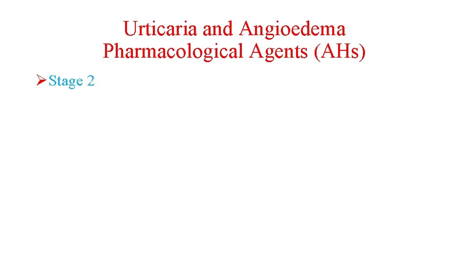 Urticaria and Angioedema Pharmacological Agents (AHs) ØStage 2 