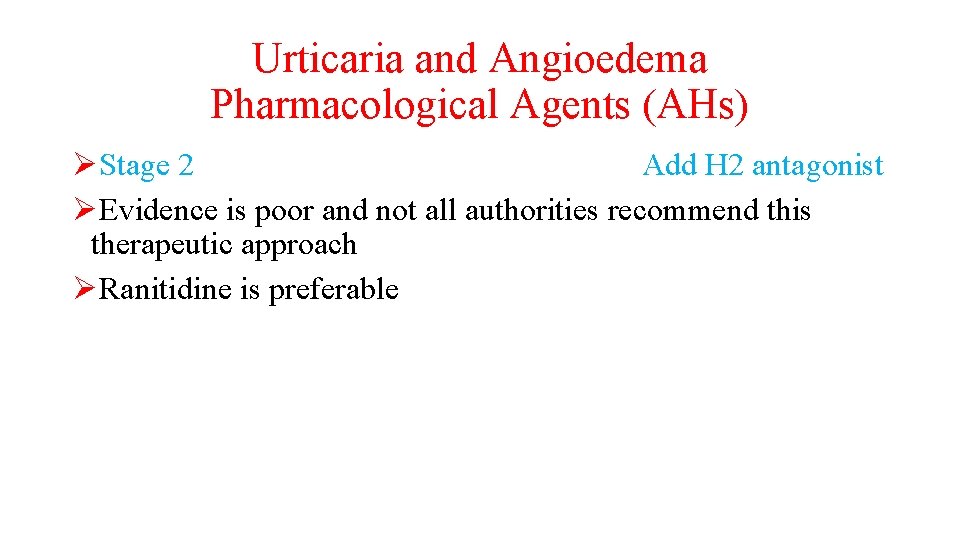 Urticaria and Angioedema Pharmacological Agents (AHs) ØStage 2 Add H 2 antagonist ØEvidence is