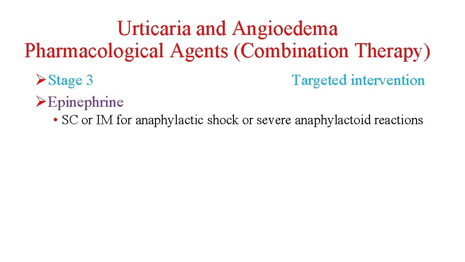 Urticaria and Angioedema Pharmacological Agents (Combination Therapy) ØStage 3 ØEpinephrine Targeted intervention • SC