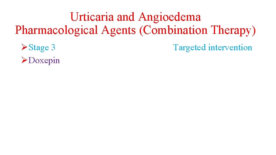 Urticaria and Angioedema Pharmacological Agents (Combination Therapy) ØStage 3 ØDoxepin Targeted intervention 