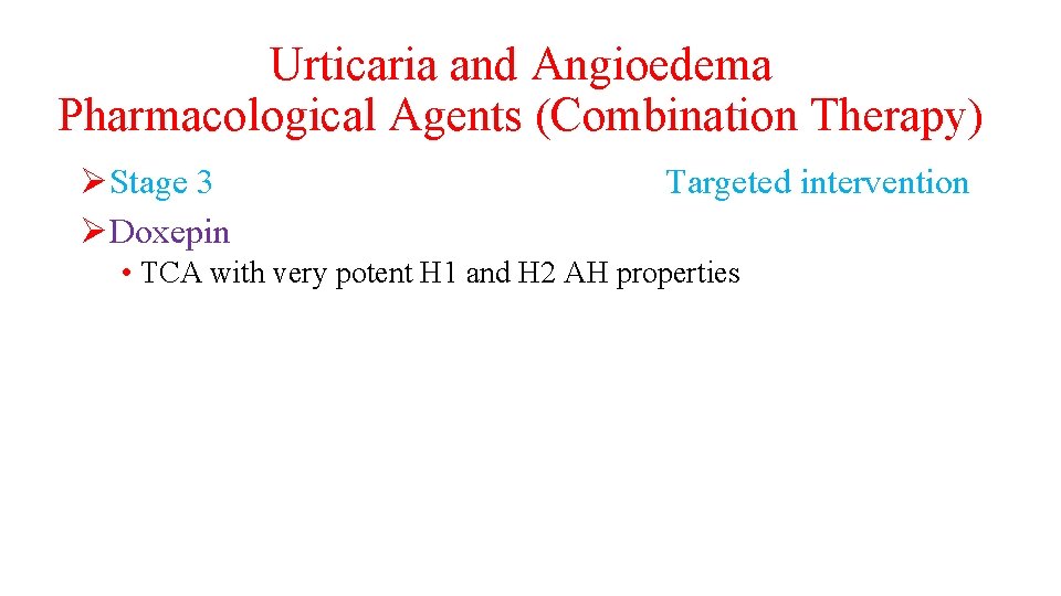 Urticaria and Angioedema Pharmacological Agents (Combination Therapy) ØStage 3 ØDoxepin Targeted intervention • TCA