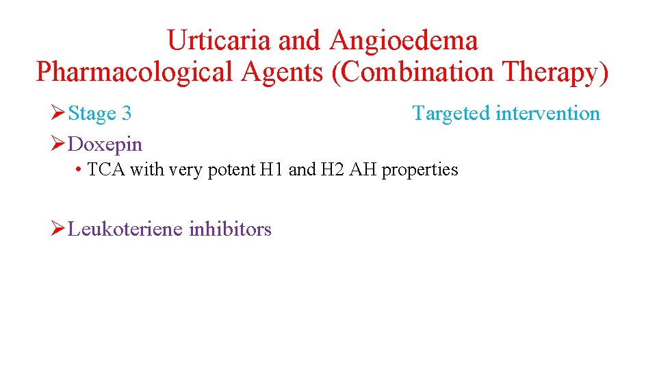 Urticaria and Angioedema Pharmacological Agents (Combination Therapy) ØStage 3 ØDoxepin Targeted intervention • TCA