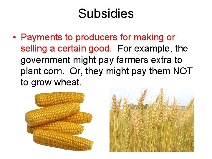 Subsidies • Payments to producers for making or selling a certain good. For example,