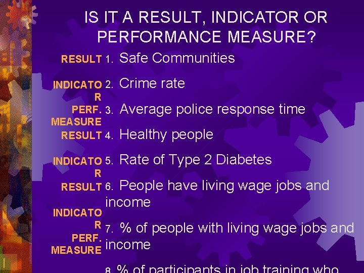 IS IT A RESULT, INDICATOR OR PERFORMANCE MEASURE? RESULT 1. Safe Communities INDICATO 2.