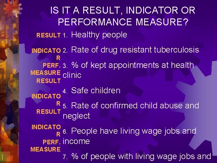 IS IT A RESULT, INDICATOR OR PERFORMANCE MEASURE? RESULT 1. Healthy people INDICATO 2.