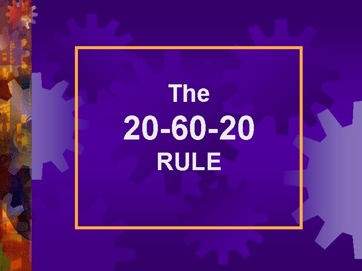 The 20 -60 -20 RULE 