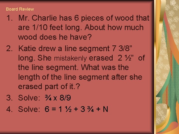 Board Review 1. Mr. Charlie has 6 pieces of wood that are 1/10 feet