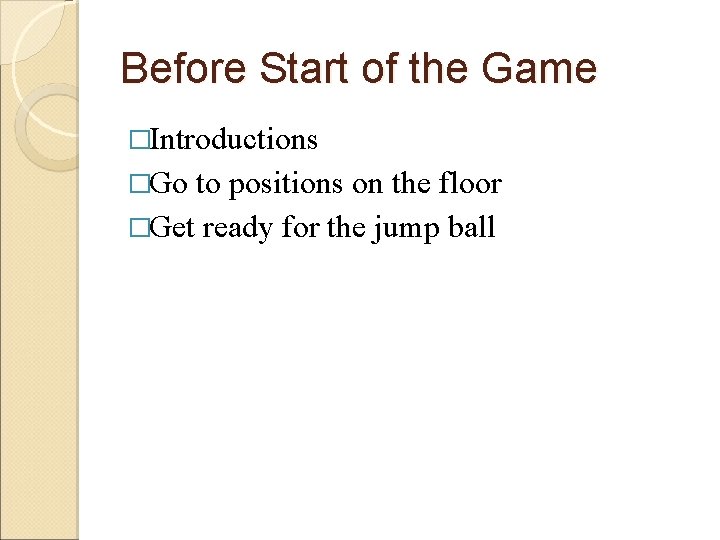 Before Start of the Game �Introductions �Go to positions on the floor �Get ready