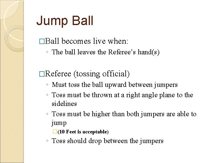 Jump Ball �Ball becomes live when: ◦ The ball leaves the Referee’s hand(s) �Referee
