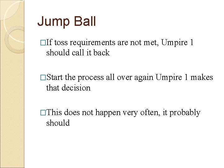 Jump Ball �If toss requirements are not met, Umpire 1 should call it back