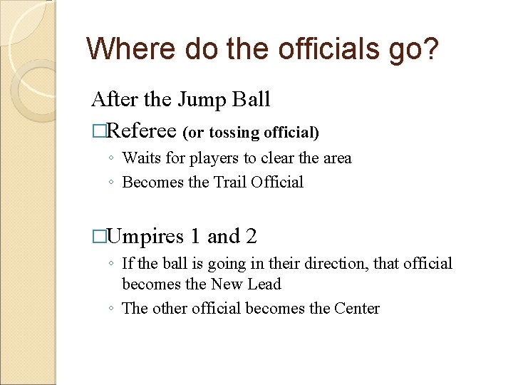 Where do the officials go? After the Jump Ball �Referee (or tossing official) ◦
