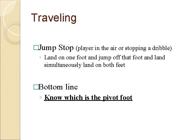 Traveling �Jump Stop (player in the air or stopping a dribble) ◦ Land on