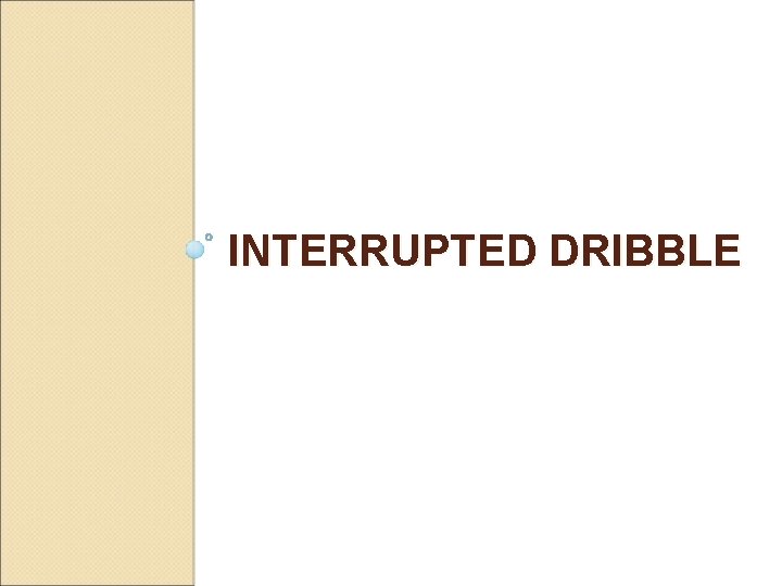 INTERRUPTED DRIBBLE 