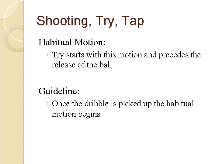 Shooting, Try, Tap Habitual Motion: ◦ Try starts with this motion and precedes the