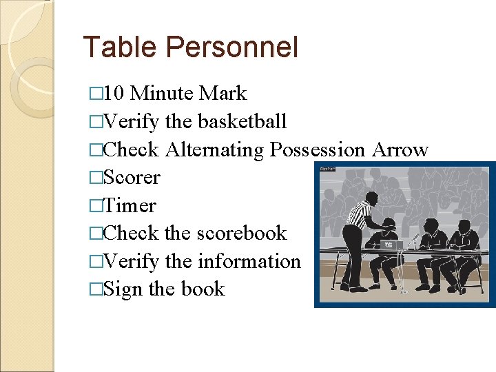 Table Personnel � 10 Minute Mark �Verify the basketball �Check Alternating Possession Arrow �Scorer