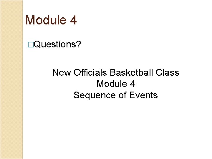 Module 4 �Questions? New Officials Basketball Class Module 4 Sequence of Events 