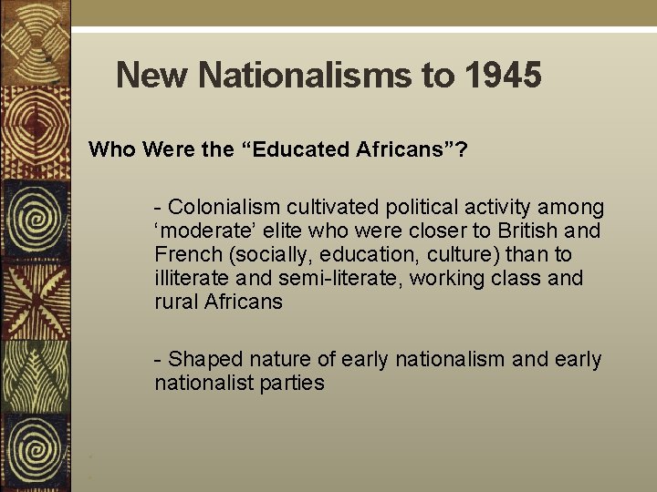 New Nationalisms to 1945 Who Were the “Educated Africans”? - Colonialism cultivated political activity