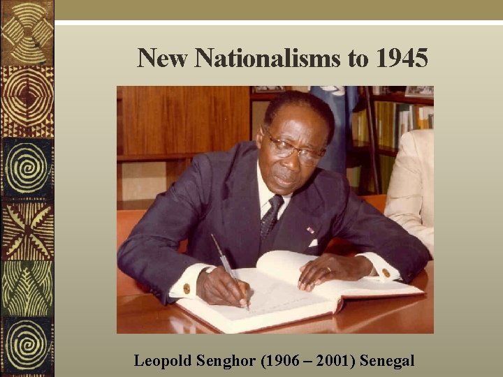 New Nationalisms to 1945 Leopold Senghor (1906 – 2001) Senegal 