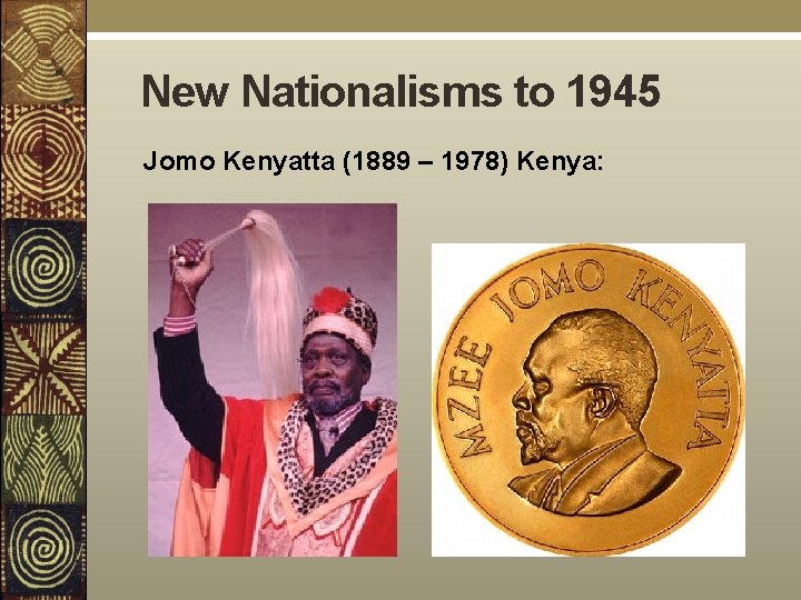 New Nationalisms to 1945 Jomo Kenyatta (1889 – 1978) Kenya: 
