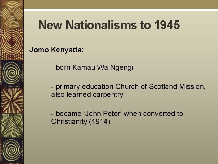 New Nationalisms to 1945 Jomo Kenyatta: - born Kamau Wa Ngengi - primary education