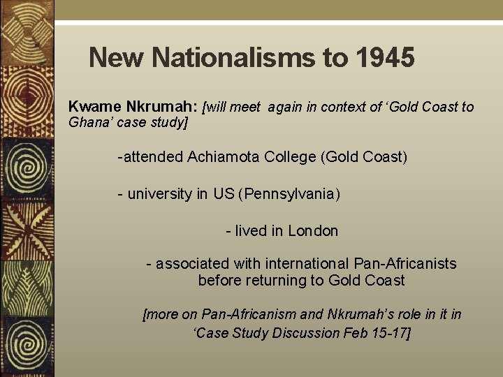 New Nationalisms to 1945 Kwame Nkrumah: [will meet again in context of ‘Gold Coast