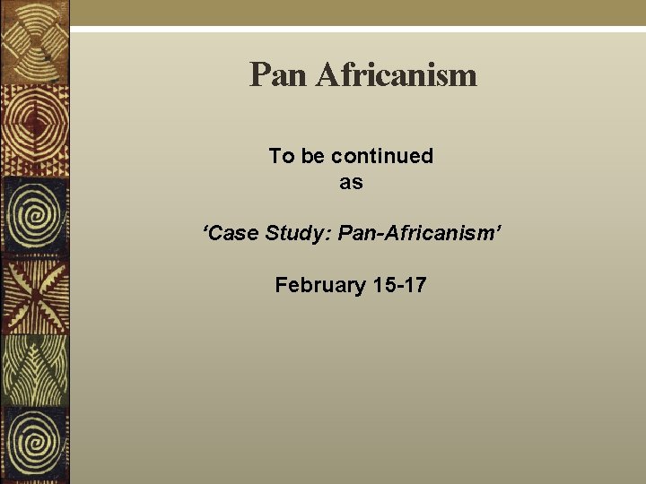 Pan Africanism To be continued as ‘Case Study: Pan-Africanism’ February 15 -17 