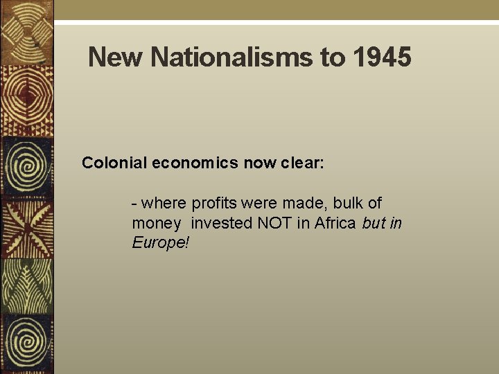 New Nationalisms to 1945 Colonial economics now clear: - where profits were made, bulk