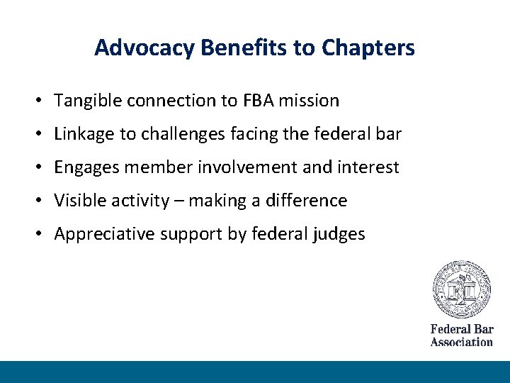 Advocacy Benefits to Chapters • Tangible connection to FBA mission • Linkage to challenges