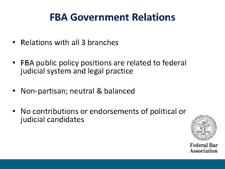 FBA Government Relations • Relations with all 3 branches • FBA public policy positions