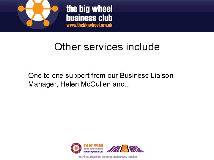 Other services include One to one support from our Business Liaison Manager, Helen Mc.