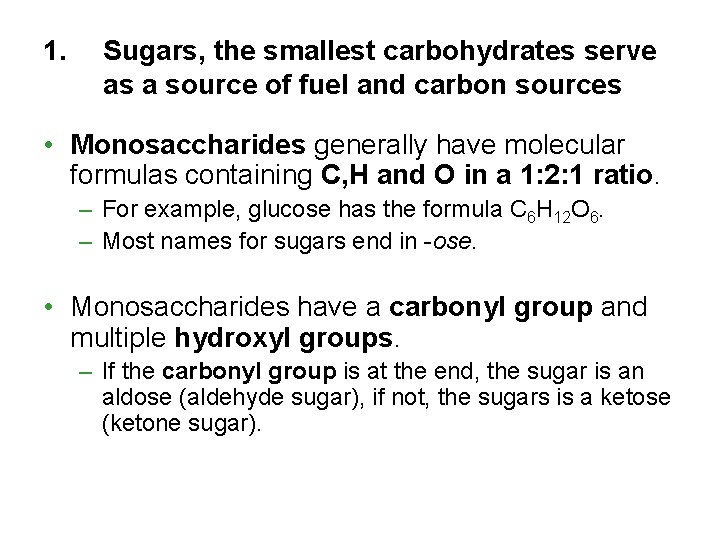 1. Sugars, the smallest carbohydrates serve as a source of fuel and carbon sources