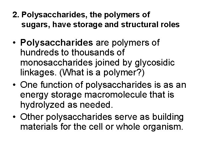 2. Polysaccharides, the polymers of sugars, have storage and structural roles • Polysaccharides are