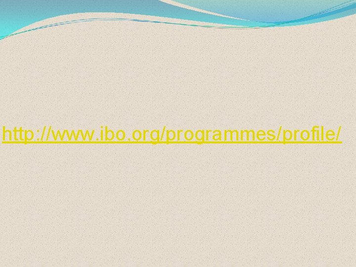 http: //www. ibo. org/programmes/profile/ 