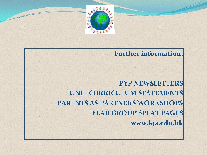 Further information: PYP NEWSLETTERS UNIT CURRICULUM STATEMENTS PARENTS AS PARTNERS WORKSHOPS YEAR GROUP SPLAT