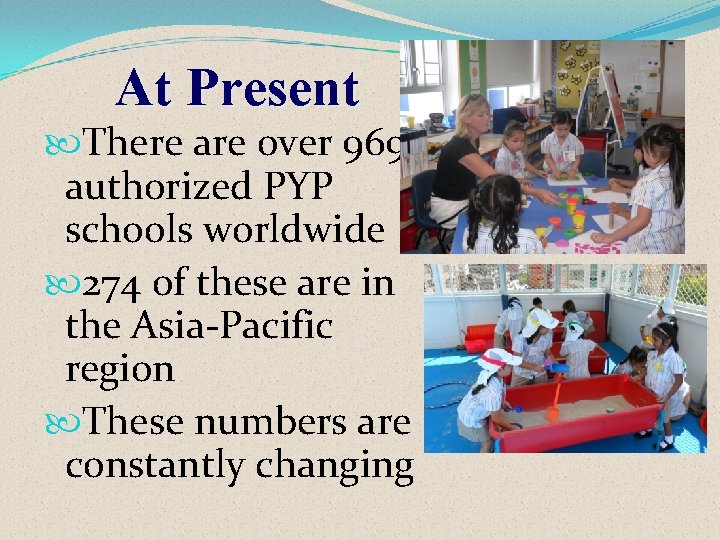 At Present There are over 969 authorized PYP schools worldwide 274 of these are